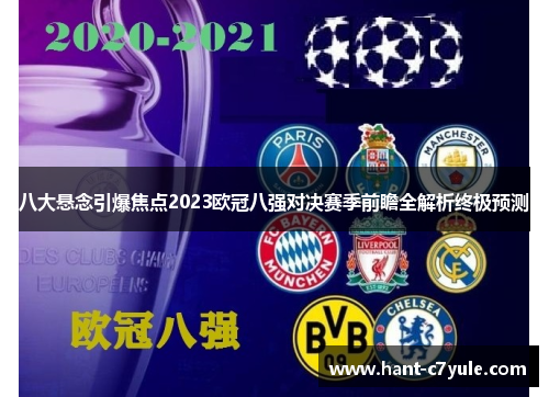 八大悬念引爆焦点2023欧冠八强对决赛季前瞻全解析终极预测