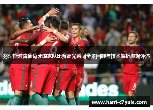 努涅斯对阵葡萄牙国家队比赛高光瞬间全景回顾与技术解析表现评述