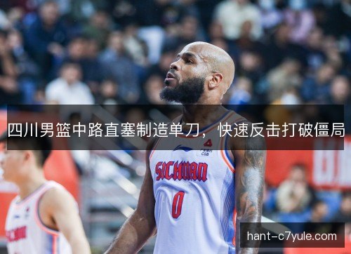 四川男篮中路直塞制造单刀，快速反击打破僵局