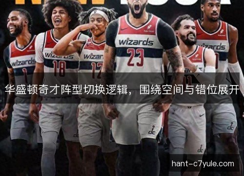 华盛顿奇才阵型切换逻辑，围绕空间与错位展开